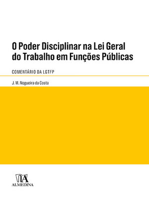 cover image of O Poder Disciplinar na Lei Geral do Trabalho em Funções Públicas--Lei n.º 35/2014, de 20 de junho--Comentário da LGTFP